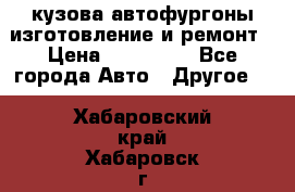 кузова автофургоны изготовление и ремонт › Цена ­ 350 000 - Все города Авто » Другое   . Хабаровский край,Хабаровск г.